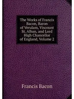 The Works of Francis Bacon, Baron of