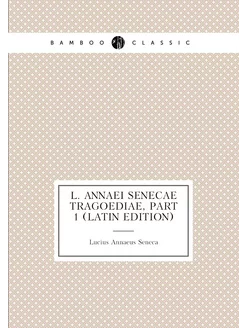 L. Annaei Senecae Tragoediae, Part 1 (Latin Edition)