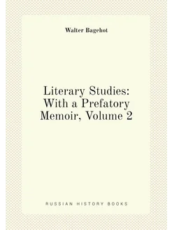 Literary Studies With a Prefatory Memoir, Volume 2