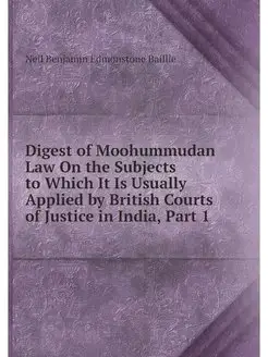 Digest of Moohummudan Law On the Subj