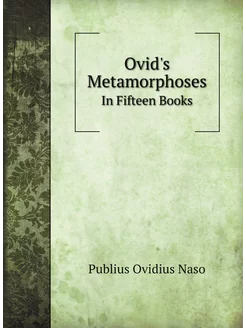 Ovid's Metamorphoses. In Fifteen Books