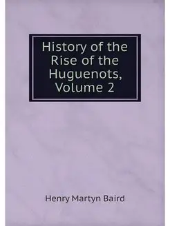 History of the Rise of the Huguenots