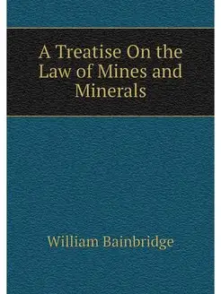 A Treatise On the Law of Mines and Mi