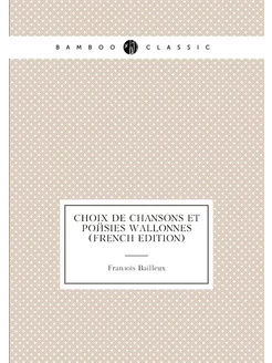 Choix De Chansons Et Poésies Wallonnes (French Edition)