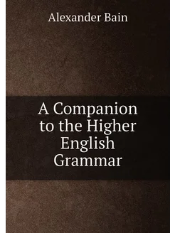 A Companion to the Higher English Grammar