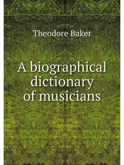 A biographical dictionary of musicians