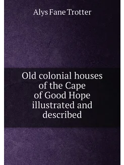 Old colonial houses of the Cape of Good Hope illustr