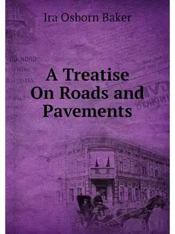 A Treatise On Roads and Pavements