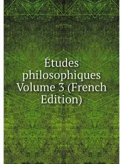 Etudes philosophiques Volume 3 (Frenc