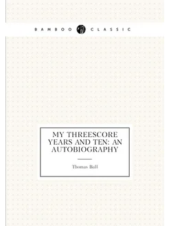 My threescore years and ten An autobiography