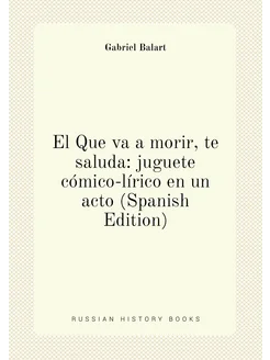 El Que va a morir, te saluda juguete cómico-lírico