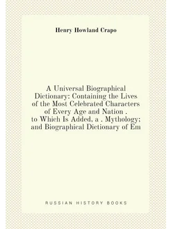 A Universal Biographical Dictionary Containing the