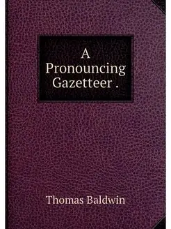 A Pronouncing Gazetteer