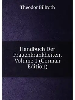 Handbuch Der Frauenkrankheiten, Volum