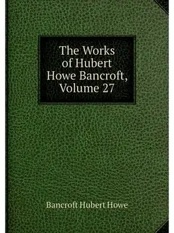 The Works of Hubert Howe Bancroft, Vo