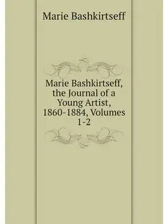 Marie Bashkirtseff, the Journal of a