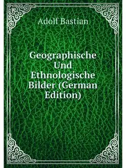 Geographische Und Ethnologische Bilde