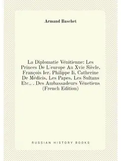 La Diplomatie Vénitienne Les Princes De L'europe Au