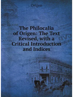 The Philocalia of Origen The Text Revised, with a C