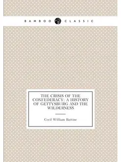 The crisis of the confederacy a history of Gettysbu