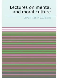 Lectures on mental and moral culture