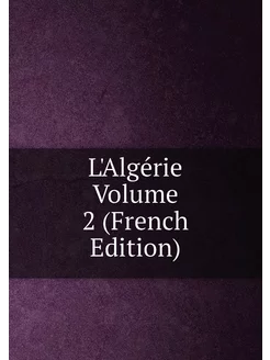 L'Algérie Volume 2 (French Edition)