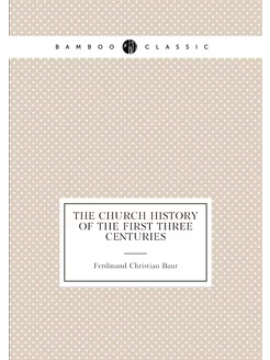 The church history of the first three centuries