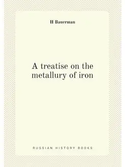 A treatise on the metallury of iron