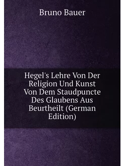 Hegel's Lehre Von Der Religion Und Kunst Von Dem Sta