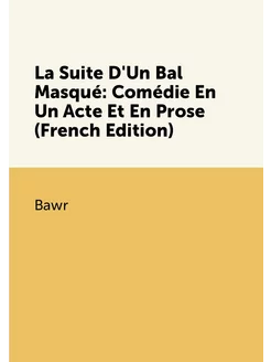 La Suite D'Un Bal Masqué Comédie En Un Acte Et En P