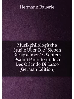 Musikphilologische Studie Über Die "Sieben Busspsalm