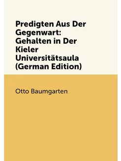 Predigten Aus Der Gegenwart Gehalten in Der Kieler