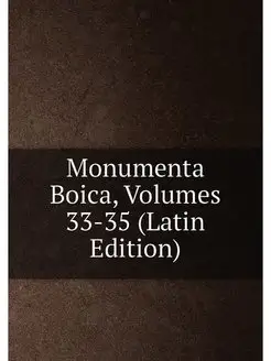 Monumenta Boica, Volumes 33-35 (Latin