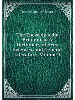 The Encyclopaedia Britannica A Dicti