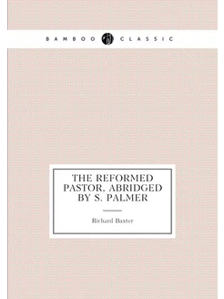 The Reformed Pastor, Abridged by S. Palmer