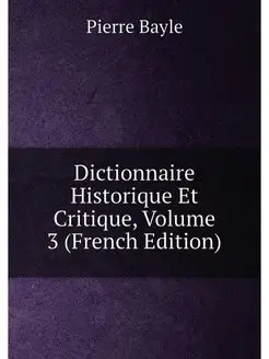 Dictionnaire Historique Et Critique, Volume 3 (Frenc