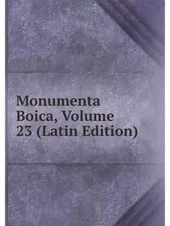 Monumenta Boica, Volume 23 (Latin Edi