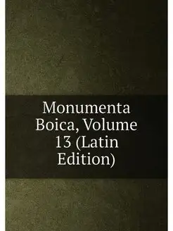 Monumenta Boica, Volume 13 (Latin Edition)