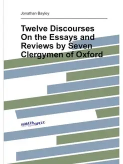 Twelve Discourses On the Essays and Reviews by Seven