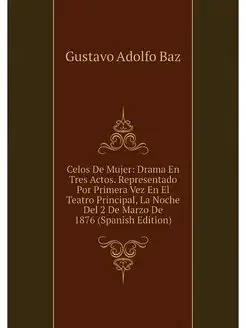 Celos De Mujer Drama En Tres Actos. Representado Po