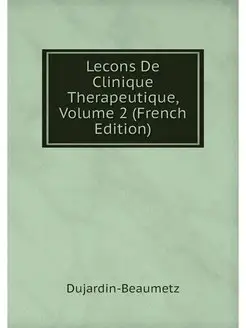 Lecons De Clinique Therapeutique, Vol