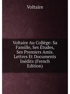 Voltaire Au Collége Sa Famille, Ses Études, Ses Pre