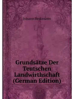 Grundsatze Der Teutschen Landwirthsch