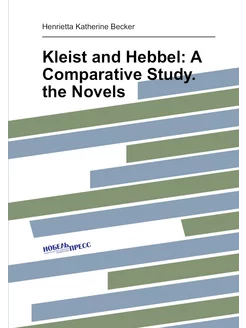 Kleist and Hebbel A Comparative Study. the Novels