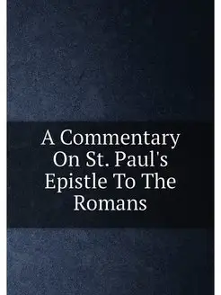 A Commentary On St. Paul's Epistle To The Romans