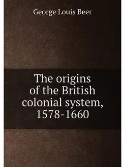 The origins of the British colonial system, 1578-1660