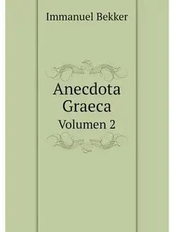 Anecdota Graeca. Volumen 2