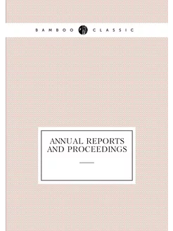 Annual reports and proceedings