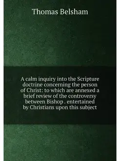 A calm inquiry into the Scripture doctrine concernin