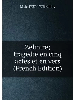 Zelmire tragédie en cinq actes et en vers (French E